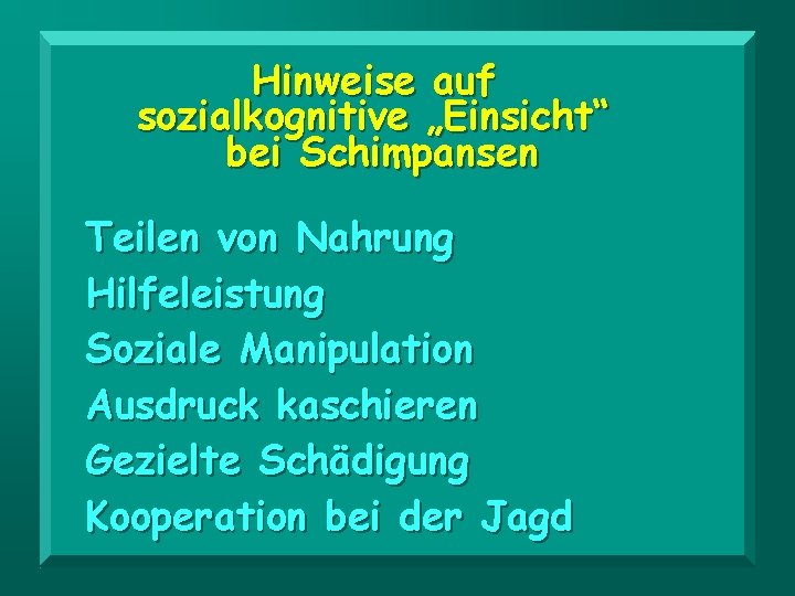 Hinweise auf sozialkognitive „Einsicht“ bei Schimpansen Teilen von Nahrung Hilfeleistung Soziale Manipulation Ausdruck kaschieren