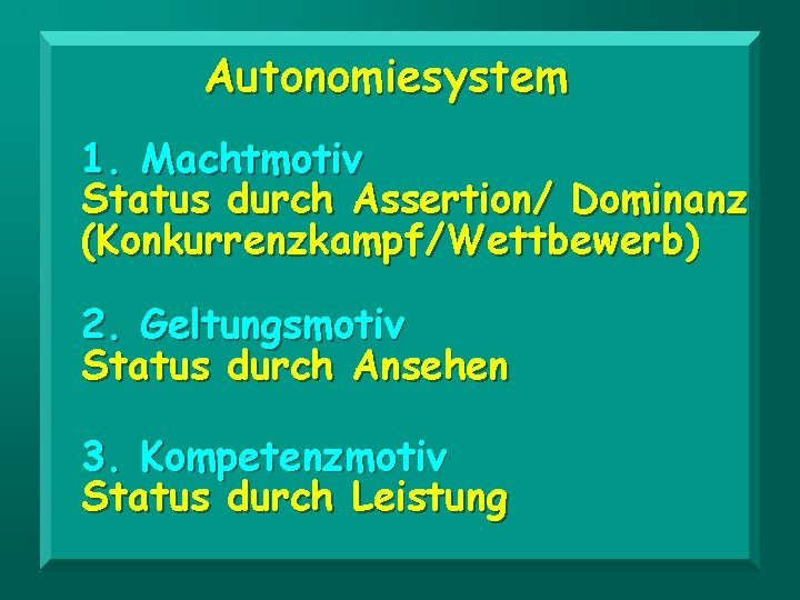 Autonomiesystem 1. Machtmotiv Status durch Assertion/ Dominanz (Konkurrenzkampf/Wettbewerb) 2. Geltungsmotiv Status durch Ansehen 3.