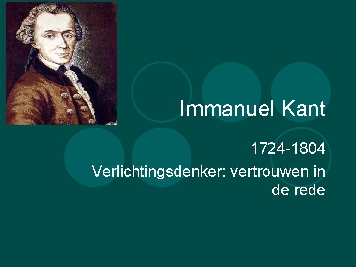 Immanuel Kant 1724 -1804 Verlichtingsdenker: vertrouwen in de rede 