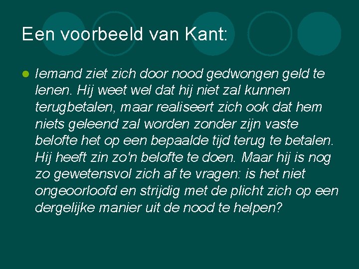 Een voorbeeld van Kant: l Iemand ziet zich door nood gedwongen geld te lenen.