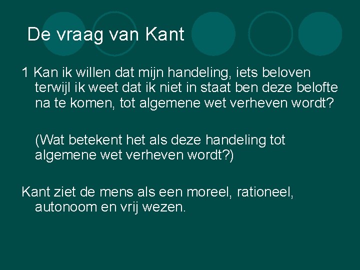 De vraag van Kant 1 Kan ik willen dat mijn handeling, iets beloven terwijl