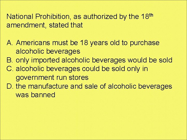 National Prohibition, as authorized by the 18 th amendment, stated that A. Americans must