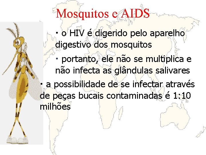 Mosquitos e AIDS • o HIV é digerido pelo aparelho digestivo dos mosquitos • Mosquitos e AIDS • o HIV é digerido pelo aparelho digestivo dos mosquitos •