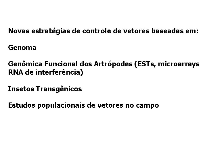 Novas estratégias de controle de vetores baseadas em: Genoma Genômica Funcional dos Artrópodes (ESTs, Novas estratégias de controle de vetores baseadas em: Genoma Genômica Funcional dos Artrópodes (ESTs,