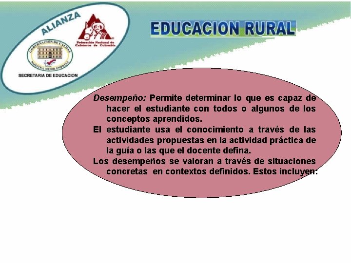 Desempeño: Permite determinar lo que es capaz de hacer el estudiante con todos o