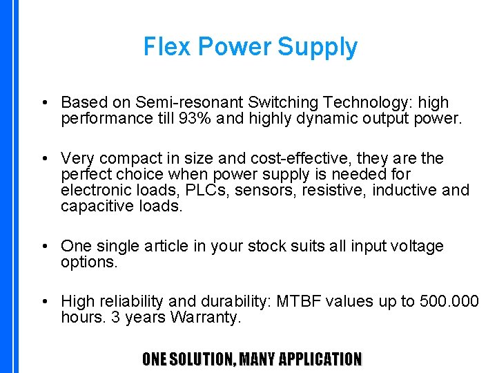Flex Power Supply • Based on Semi-resonant Switching Technology: high performance till 93% and
