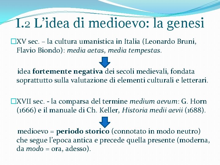 I. 2 L’idea di medioevo: la genesi �XV sec. – la cultura umanistica in