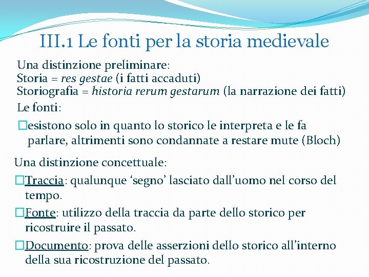 III. 1 Le fonti per la storia medievale Una distinzione preliminare: Storia = res