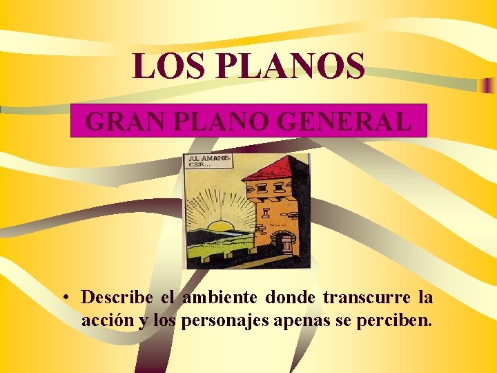 LOS PLANOS GRAN PLANO GENERAL • Describe el ambiente donde transcurre la acción y