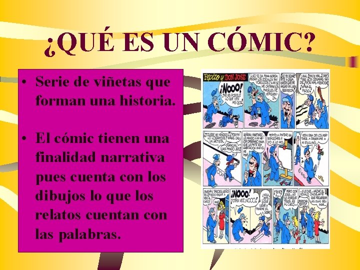 ¿QUÉ ES UN CÓMIC? • Serie de viñetas que forman una historia. • El