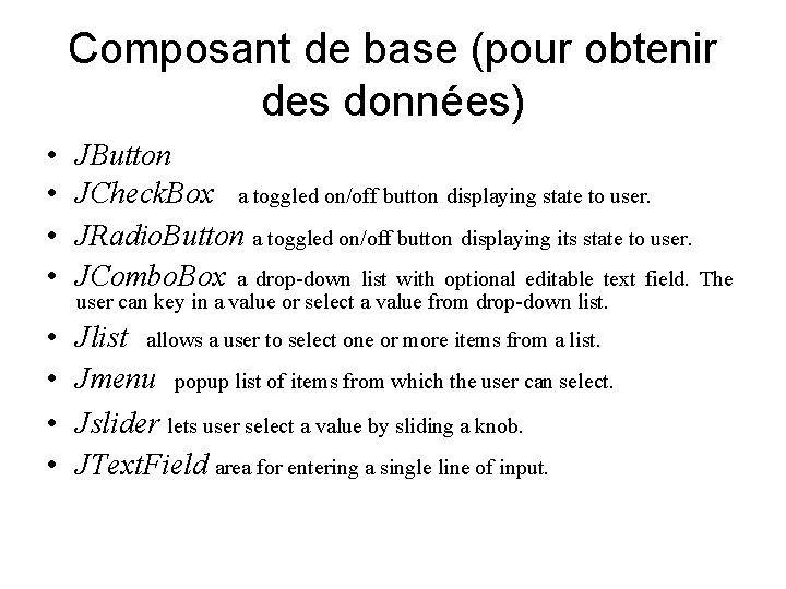 Composant de base (pour obtenir des données) • • JButton JCheck. Box a toggled