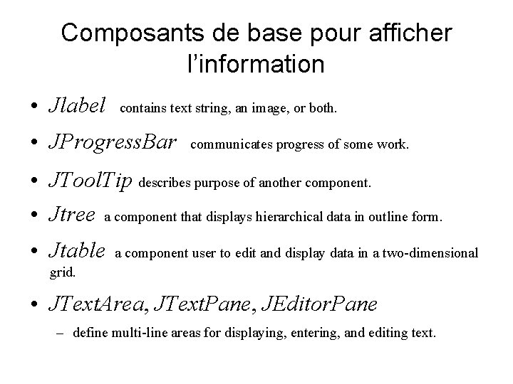 Composants de base pour afficher l’information • Jlabel contains text string, an image, or