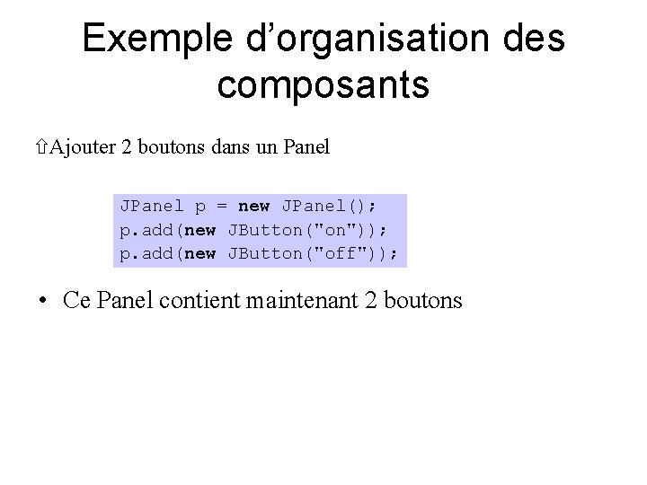 Exemple d’organisation des composants ñAjouter 2 boutons dans un Panel JPanel p = new