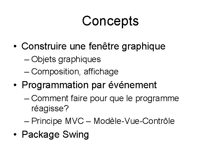 Concepts • Construire une fenêtre graphique – Objets graphiques – Composition, affichage • Programmation