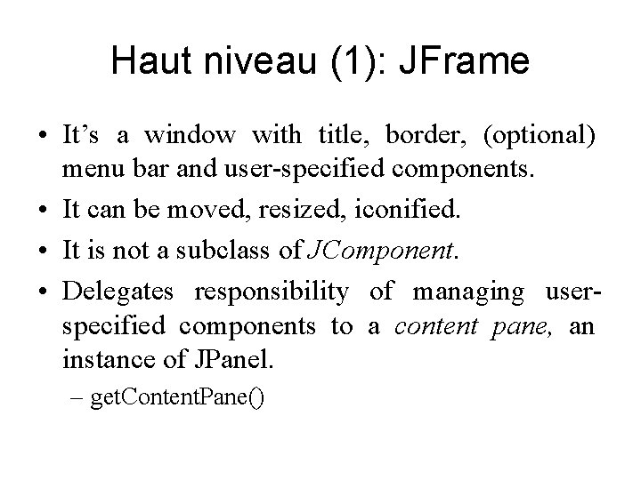 Haut niveau (1): JFrame • It’s a window with title, border, (optional) menu bar