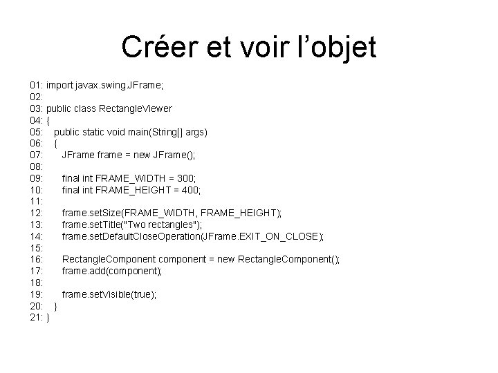 Créer et voir l’objet 01: import javax. swing. JFrame; 02: 03: public class Rectangle.