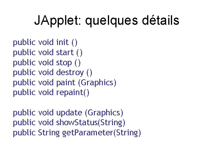 JApplet: quelques détails public public void void init () start () stop () destroy