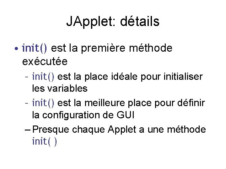 JApplet: détails • init() est la première méthode exécutée – init() est la place