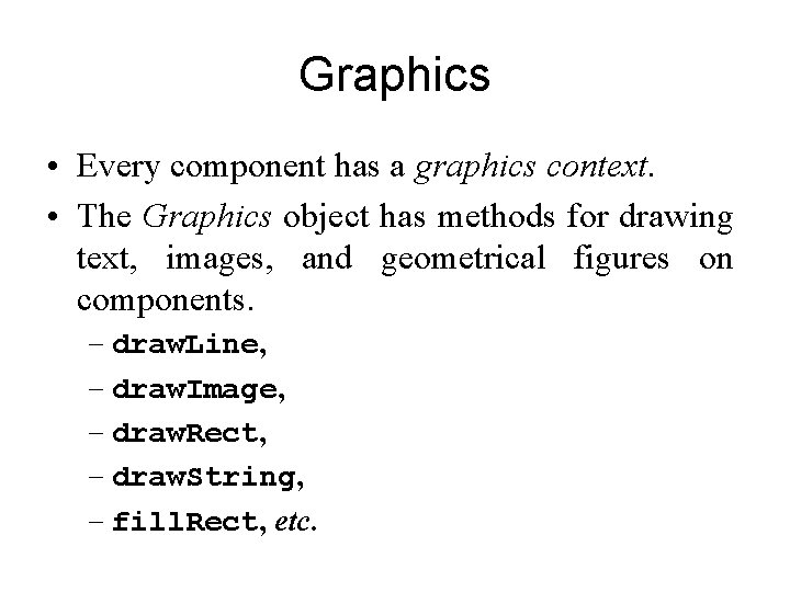 Graphics • Every component has a graphics context. • The Graphics object has methods
