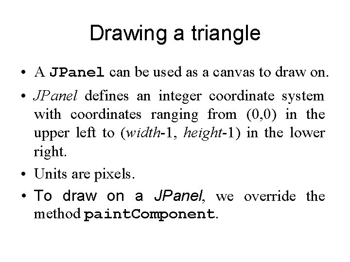 Drawing a triangle • A JPanel can be used as a canvas to draw