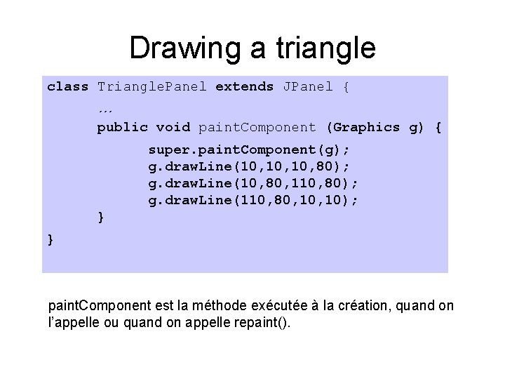 Drawing a triangle class Triangle. Panel extends JPanel { … public void paint. Component