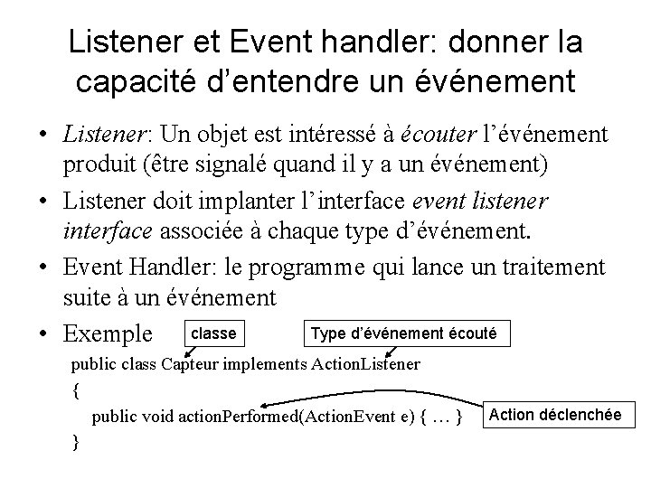 Listener et Event handler: donner la capacité d’entendre un événement • Listener: Un objet