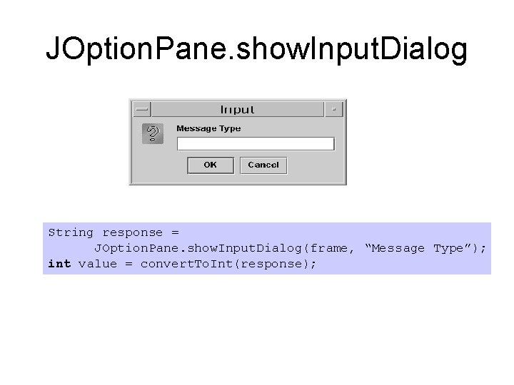 JOption. Pane. show. Input. Dialog String response = JOption. Pane. show. Input. Dialog(frame, “Message