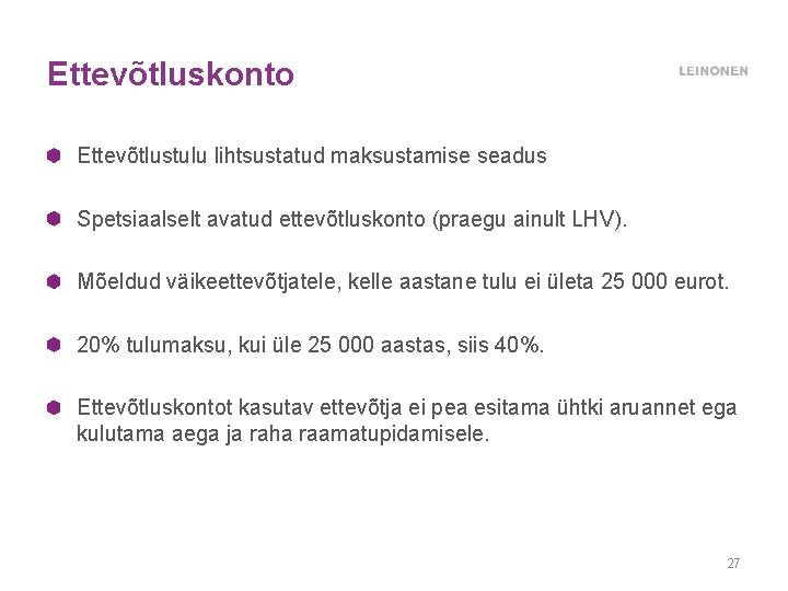 Ettevõtluskonto Ettevõtlustulu lihtsustatud maksustamise seadus Spetsiaalselt avatud ettevõtluskonto (praegu ainult LHV). Mõeldud väikeettevõtjatele, kelle