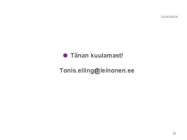 Tänan kuulamast! Tonis. elling@leinonen. ee 30 