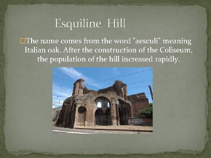 Esquiline Hill �The name comes from the word "aesculi" meaning Italian oak. After the