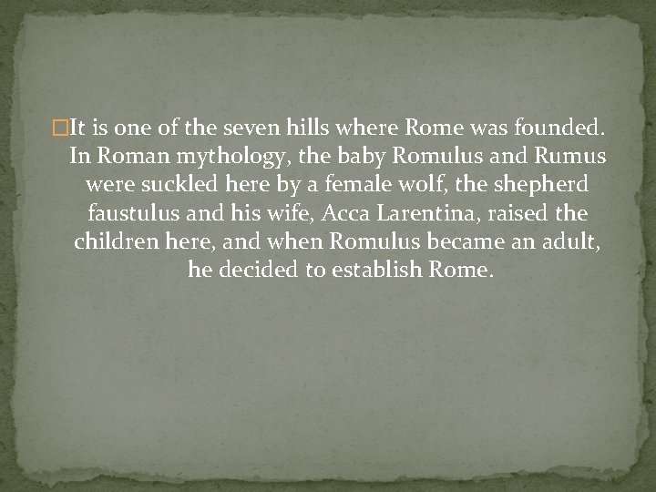 �It is one of the seven hills where Rome was founded. In Roman mythology,