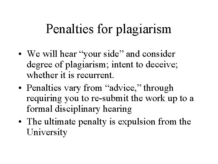 Penalties for plagiarism • We will hear “your side” and consider degree of plagiarism;