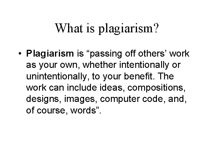 What is plagiarism? • Plagiarism is “passing off others’ work as your own, whether