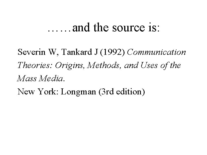 ……and the source is: Severin W, Tankard J (1992) Communication Theories: Origins, Methods, and
