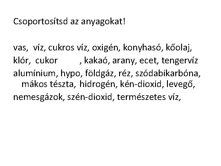 Csoportosítsd az anyagokat! vas, víz, cukros víz, oxigén, konyhasó, kőolaj, klór, cukor , kakaó,