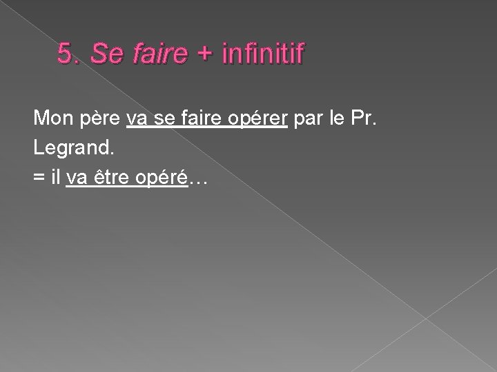 5. Se faire + infinitif Mon père va se faire opérer par le Pr. 5. Se faire + infinitif Mon père va se faire opérer par le Pr.