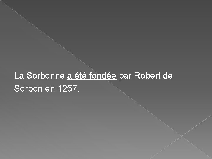 La Sorbonne a été fondée par Robert de Sorbon en 1257. La Sorbonne a été fondée par Robert de Sorbon en 1257.