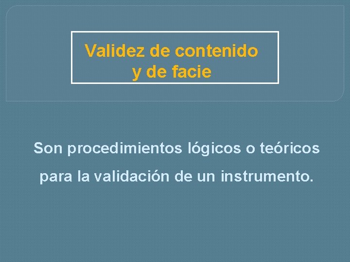 Validez de contenido y de facie Son procedimientos lógicos o teóricos para la validación