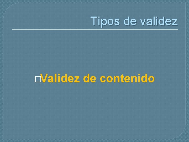 Tipos de validez �Validez de contenido 