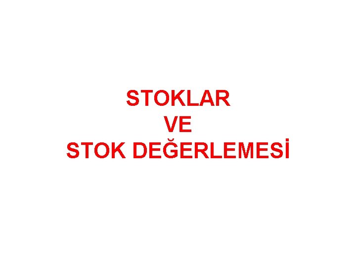  STOKLAR VE STOK DEĞERLEMESİ 