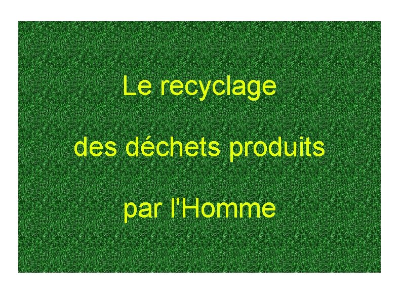 Le recyclage des déchets produits par l'Homme 