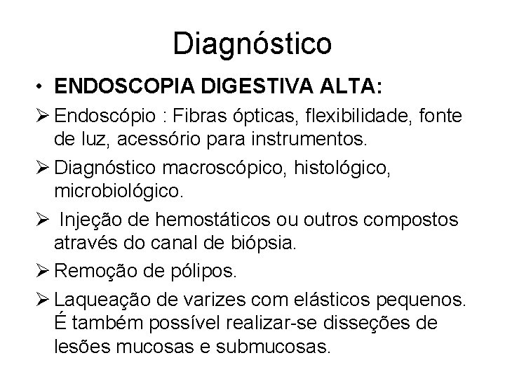 Diagnóstico • ENDOSCOPIA DIGESTIVA ALTA: Ø Endoscópio : Fibras ópticas, flexibilidade, fonte de luz,