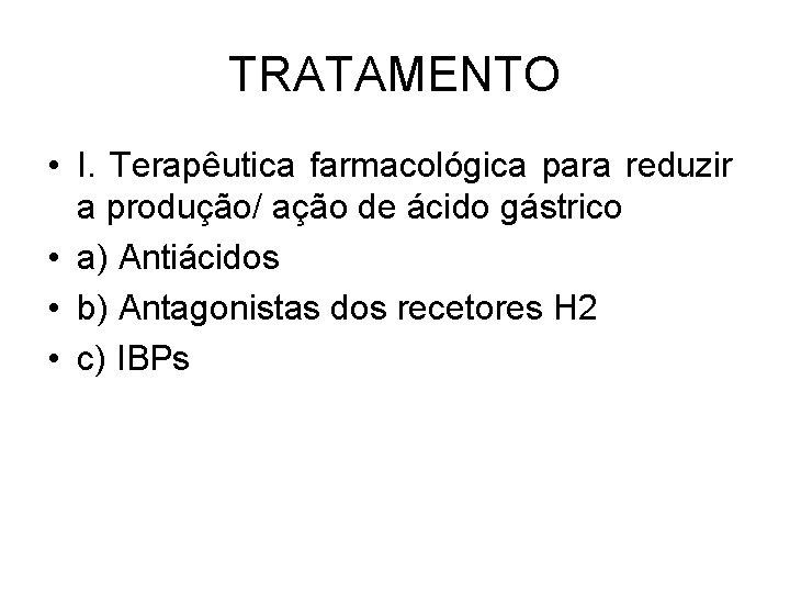 TRATAMENTO • I. Terapêutica farmacológica para reduzir a produção/ ação de ácido gástrico •