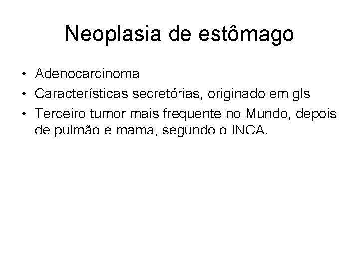 Neoplasia de estômago • Adenocarcinoma • Características secretórias, originado em gls • Terceiro tumor