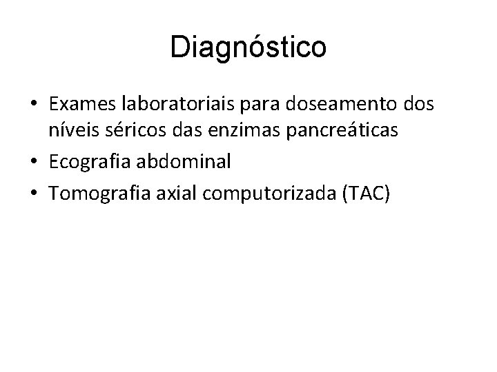 Diagnóstico • Exames laboratoriais para doseamento dos níveis séricos das enzimas pancreáticas • Ecografia