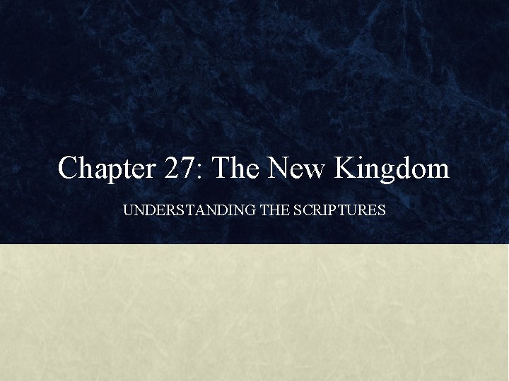 Chapter 27: The New Kingdom UNDERSTANDING THE SCRIPTURES 