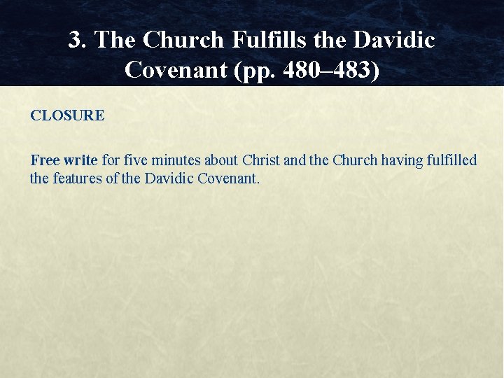 3. The Church Fulfills the Davidic Covenant (pp. 480– 483) CLOSURE Free write for