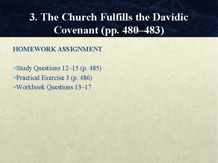 3. The Church Fulfills the Davidic Covenant (pp. 480– 483) HOMEWORK ASSIGNMENT Study Questions