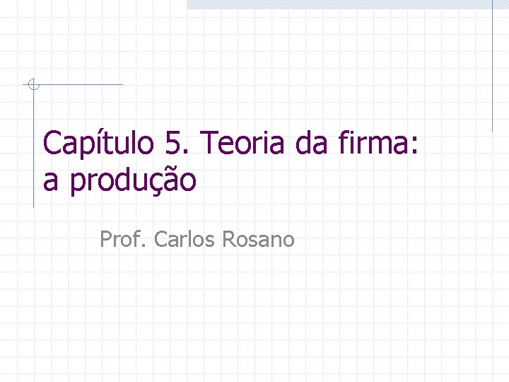 Captulo 5 Teoria da firma a produo Prof