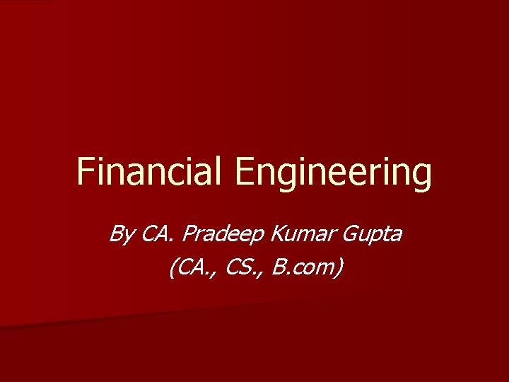 Financial Engineering By CA. Pradeep Kumar Gupta (CA. , CS. , B. com) 